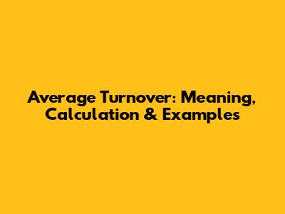 Average Turnover: Meaning, Calculation & Examples