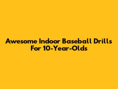 Awesome Indoor Baseball Drills For 10-Year-Olds