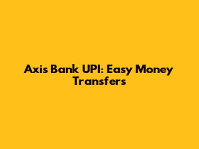 Axis Bank UPI: Easy Money Transfers
