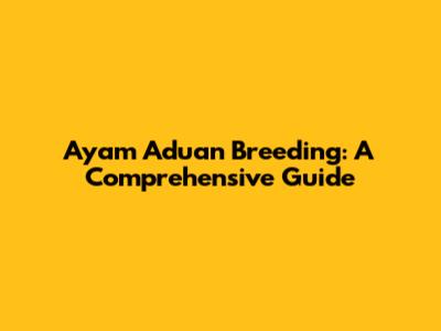Ayam Aduan Breeding: A Comprehensive Guide
