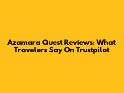 Azamara Quest Reviews: What Travelers Say On Trustpilot
