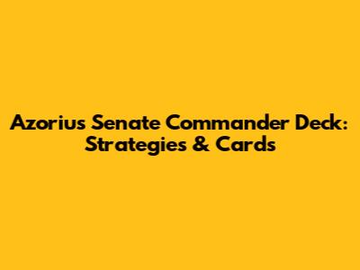 Azorius Senate Commander Deck: Strategies & Cards