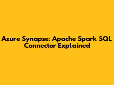 Azure Synapse: Apache Spark SQL Connector Explained
