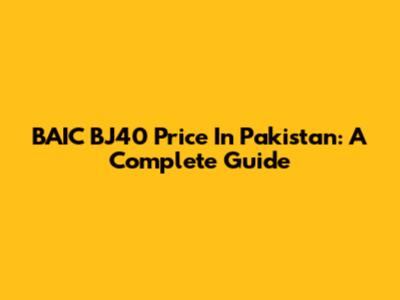 BAIC BJ40 Price In Pakistan: A Complete Guide