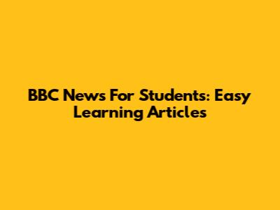 BBC News For Students: Easy Learning Articles