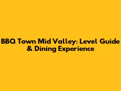 BBQ Town Mid Valley: Level Guide & Dining Experience