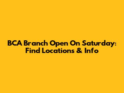 BCA Branch Open On Saturday: Find Locations & Info