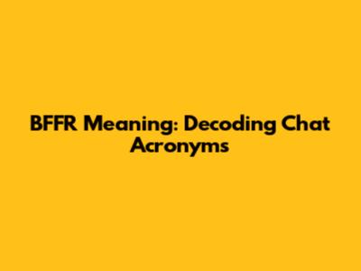 BFFR Meaning: Decoding Chat Acronyms