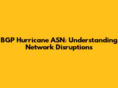 BGP Hurricane ASN: Understanding Network Disruptions
