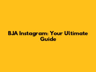 BJA Instagram: Your Ultimate Guide