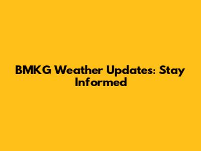 BMKG Weather Updates: Stay Informed