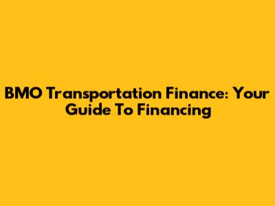 BMO Transportation Finance: Your Guide To Financing