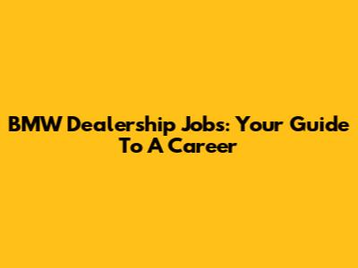 BMW Dealership Jobs: Your Guide To A Career