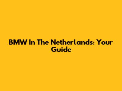 BMW In The Netherlands: Your Guide