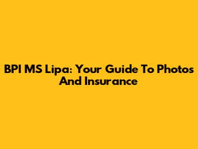 BPI MS Lipa: Your Guide To Photos And Insurance