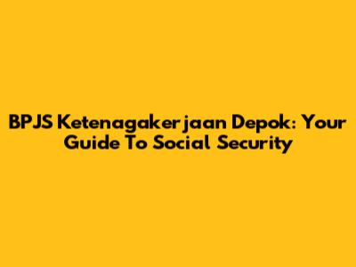 BPJS Ketenagakerjaan Depok: Your Guide To Social Security