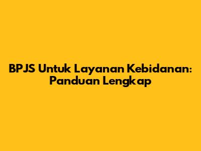 BPJS Untuk Layanan Kebidanan: Panduan Lengkap