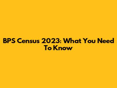 BPS Census 2023: What You Need To Know