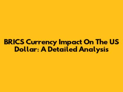 BRICS Currency Impact On The US Dollar: A Detailed Analysis