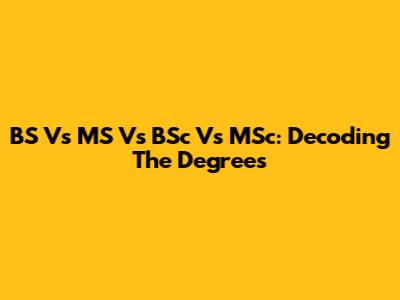 BS Vs MS Vs BSc Vs MSc: Decoding The Degrees