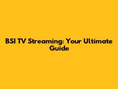 BSI TV Streaming: Your Ultimate Guide