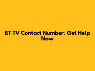 BT TV Contact Number: Get Help Now
