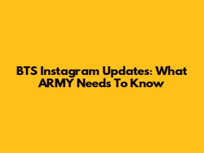 BTS Instagram Updates: What ARMY Needs To Know