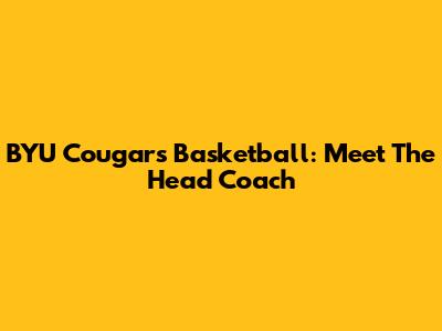 BYU Cougars Basketball: Meet The Head Coach