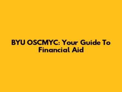 BYU OSCMYC: Your Guide To Financial Aid