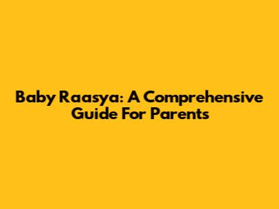 Baby Raasya: A Comprehensive Guide For Parents
