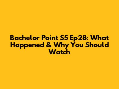 Bachelor Point S5 Ep28: What Happened & Why You Should Watch