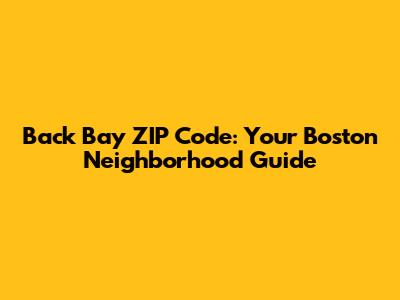 Back Bay ZIP Code: Your Boston Neighborhood Guide