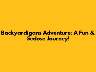 Backyardigans Adventure: A Fun & Sedose Journey!