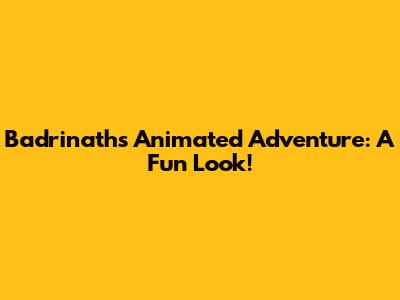 Badrinath's Animated Adventure: A Fun Look!