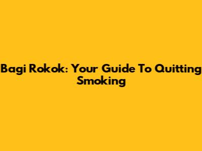 Bagi Rokok: Your Guide To Quitting Smoking