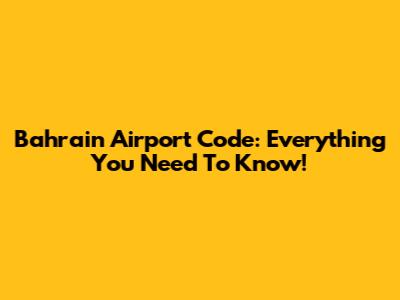 Bahrain Airport Code: Everything You Need To Know!