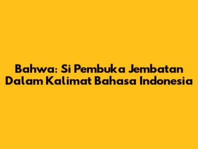 Bahwa: Si Pembuka Jembatan Dalam Kalimat Bahasa Indonesia