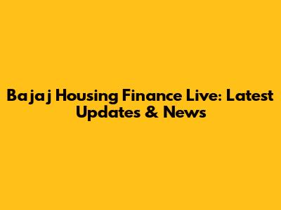 Bajaj Housing Finance Live: Latest Updates & News
