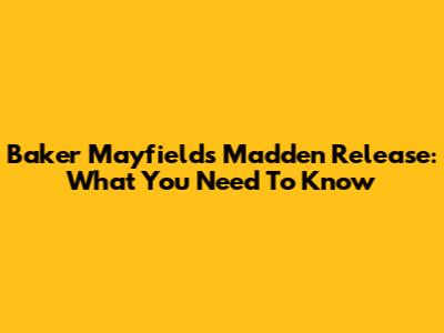 Baker Mayfield's Madden Release: What You Need To Know