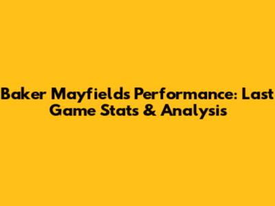 Baker Mayfield's Performance: Last Game Stats & Analysis