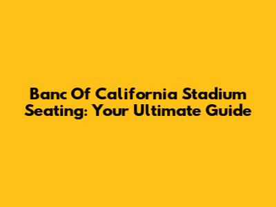 Banc Of California Stadium Seating: Your Ultimate Guide