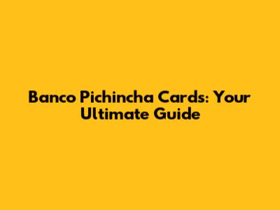 Banco Pichincha Cards: Your Ultimate Guide