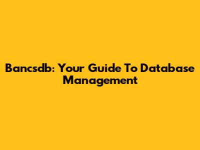 Bancsdb: Your Guide To Database Management