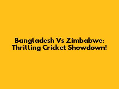 Bangladesh Vs Zimbabwe: Thrilling Cricket Showdown!