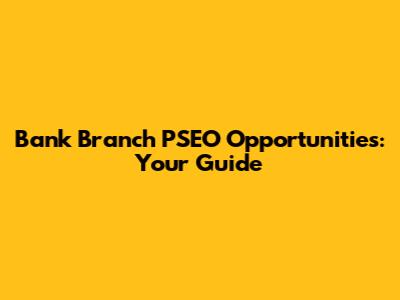 Bank Branch PSEO Opportunities: Your Guide