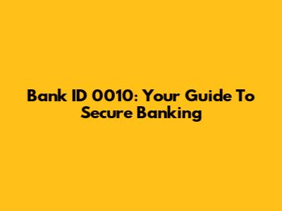 Bank ID 0010: Your Guide To Secure Banking