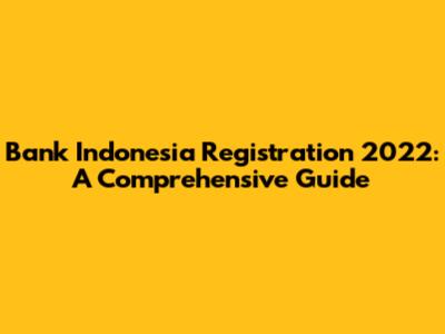 Bank Indonesia Registration 2022: A Comprehensive Guide