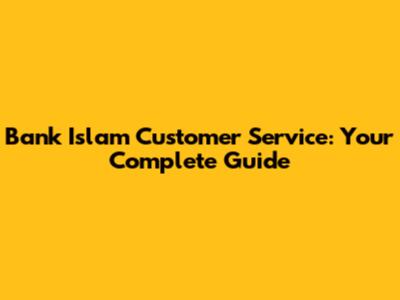 Bank Islam Customer Service: Your Complete Guide