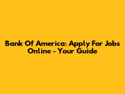 Bank Of America: Apply For Jobs Online - Your Guide