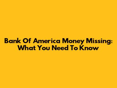 Bank Of America Money Missing: What You Need To Know